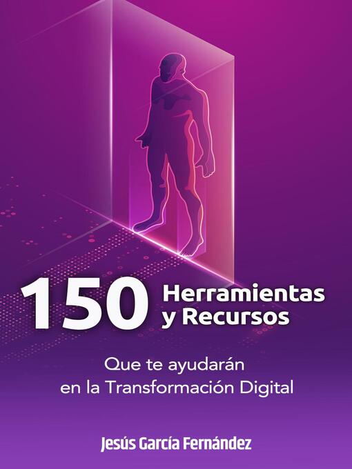Title details for 150 herramientas y recursos que te ayudarán en la Transformación Digital by JESUS GARCIA FERNANDEZ - Available